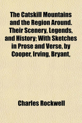 Cover of The Catskill Mountains and the Region Around. Their Scenery, Legends, and History; With Sketches in Prose and Verse, by Cooper, Irving, Bryant,