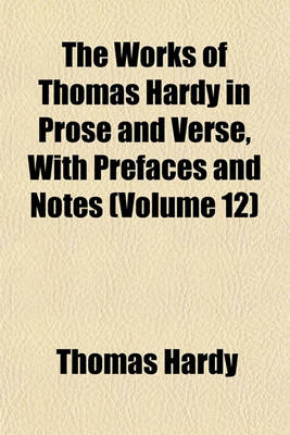 Book cover for The Works of Thomas Hardy in Prose and Verse, with Prefaces and Notes (Volume 12)