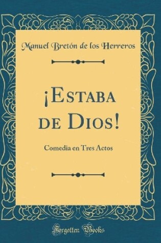 Cover of ¡Estaba de Dios!: Comedia en Tres Actos (Classic Reprint)