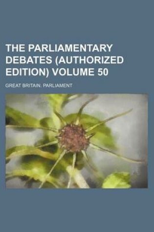 Cover of The Parliamentary Debates (Authorized Edition) Volume 50