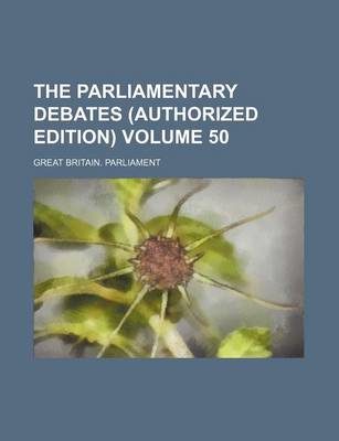 Book cover for The Parliamentary Debates (Authorized Edition) Volume 50