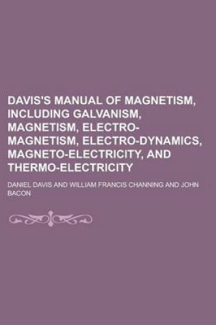 Cover of Davis's Manual of Magnetism, Including Galvanism, Magnetism, Electro-Magnetism, Electro-Dynamics, Magneto-Electricity, and Thermo-Electricity