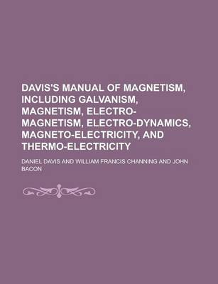 Book cover for Davis's Manual of Magnetism, Including Galvanism, Magnetism, Electro-Magnetism, Electro-Dynamics, Magneto-Electricity, and Thermo-Electricity