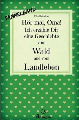 Cover of Hör mal, Oma! Ich erzähle Dir eine Geschichte vom Wald und vom Landleben