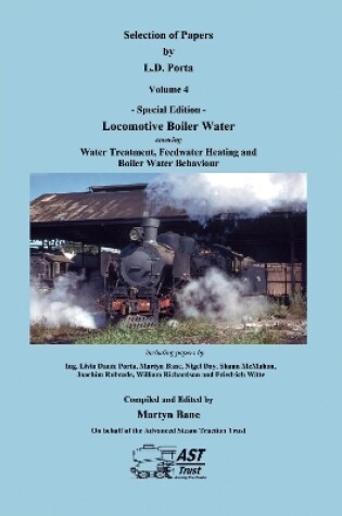 Cover of Selection of Papers by L.D. Porta Volume 4 - Special Edition - Locomotive Boiler Water Treatment, Feedwater Heating and Boiler Water Behaviour (Hard Cover version)