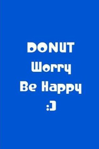 Cover of Donut Worry Be Happy - Blue Notebook / Journal / Extended Lined Pages / Matte