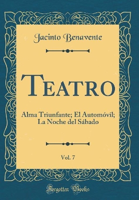 Book cover for Teatro, Vol. 7: Alma Triunfante; El Automóvil; La Noche del Sábado (Classic Reprint)