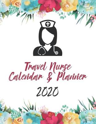 Book cover for Travel Nurse Calendar & Planner 2020