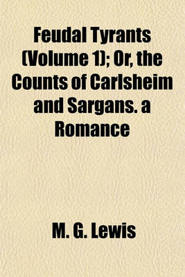 Book cover for Feudal Tyrants (Volume 1); Or, the Counts of Carlsheim and Sargans. a Romance