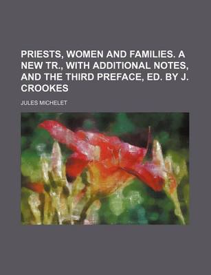 Book cover for Priests, Women and Families. a New Tr., with Additional Notes, and the Third Preface, Ed. by J. Crookes