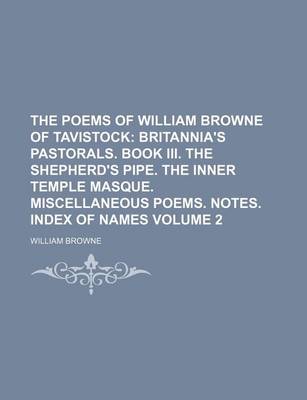 Book cover for The Poems of William Browne of Tavistock Volume 2; Britannia's Pastorals. Book III. the Shepherd's Pipe. the Inner Temple Masque. Miscellaneous Poems. Notes. Index of Names