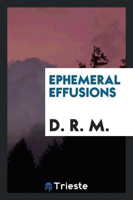 Book cover for Ephemeral Effusions [poems] by D.R.M.