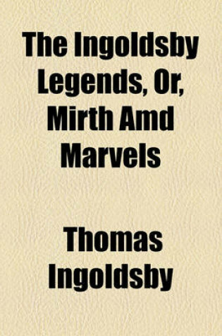 Cover of The Ingoldsby Legends, Or, Mirth AMD Marvels