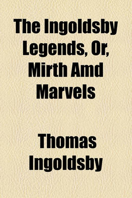 Book cover for The Ingoldsby Legends, Or, Mirth AMD Marvels