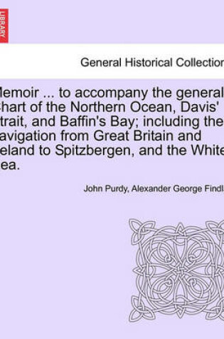 Cover of Memoir ... to Accompany the General Chart of the Northern Ocean, Davis' Strait, and Baffin's Bay; Including the Navigation from Great Britain and Ireland to Spitzbergen, and the White Sea. Tenth Edition