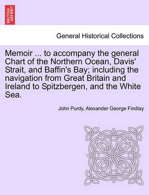 Book cover for Memoir ... to Accompany the General Chart of the Northern Ocean, Davis' Strait, and Baffin's Bay; Including the Navigation from Great Britain and Ireland to Spitzbergen, and the White Sea. Tenth Edition