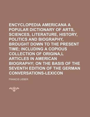 Book cover for Encyclopedia Americana a Popular Dictionary of Arts, Sciences, Literature, History, Politics and Biography, Brought Down to the Present Time