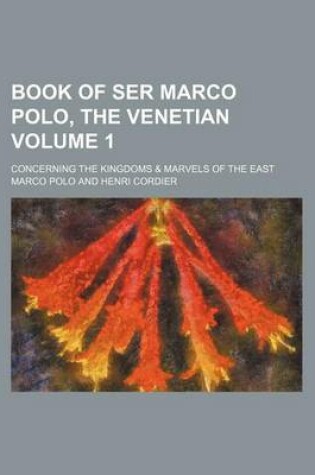 Cover of Book of Ser Marco Polo, the Venetian Volume 1; Concerning the Kingdoms & Marvels of the East