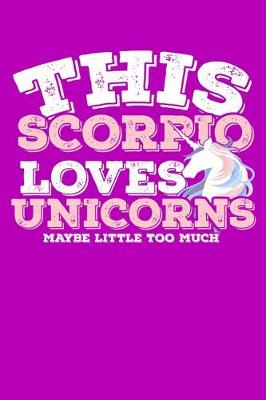 Book cover for This Scorpio Loves Unicorns Maybe Little Too Much Notebook