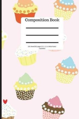 Cover of Composition Book 100 Sheet/200 Pages 8.5 X 11 In.-Wide Ruled- Cupcakes