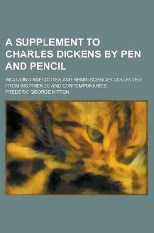 Cover of A Supplement to Charles Dickens by Pen and Pencil; Including Anecdotes and Reminiscences Collected from His Friends and Contemporaries