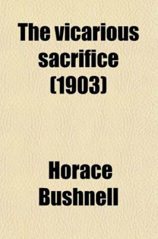 Cover of The Vicarious Sacrifice (Volume 1); Grounded in Principles Interpreted by Human Analogies