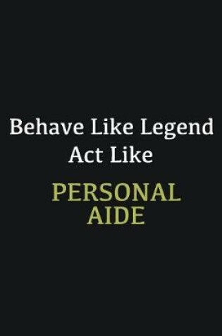 Cover of Behave like Legend Act Like Personal aide