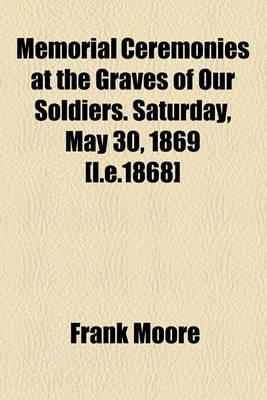 Book cover for Memorial Ceremonies at the Graves of Our Soldiers. Saturday, May 30, 1869 [I.E.1868]