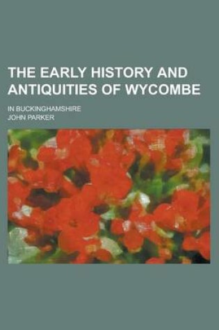 Cover of The Early History and Antiquities of Wycombe; In Buckinghamshire