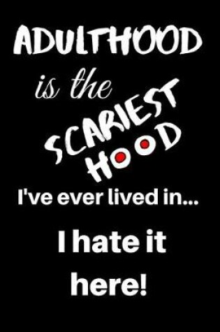 Cover of Adulthood Is the Scariest Hood I've Ever Lived In... I Hate It Here!