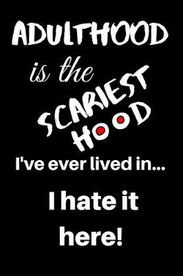 Book cover for Adulthood Is the Scariest Hood I've Ever Lived In... I Hate It Here!