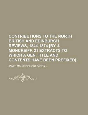 Book cover for Contributions to the North British and Edinburgh Reviews, 1844-1874 [By J. Moncreiff. 21 Extracts to Which a Gen. Title and Contents Have Been Prefixed].