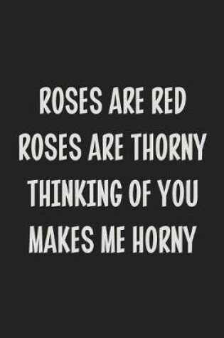 Cover of Roses Are Red, Roses Are Thorny, Thinking of You Makes Me Horny
