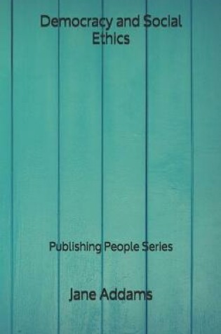 Cover of Democracy and Social Ethics - Publishing People Series