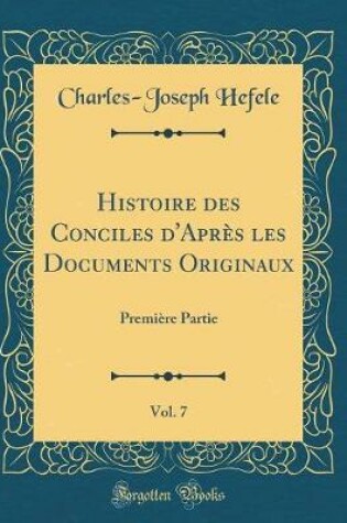 Cover of Histoire Des Conciles d'Après Les Documents Originaux, Vol. 7