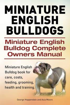 Book cover for Miniature English Bulldogs. Miniature English Bulldog Complete Owners Manual. Miniature English Bulldog book for care, costs, feeding, grooming, health and training.