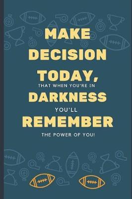 Book cover for Make Decision Today, That When You're in Darkness, You'll Remember the Power of You!