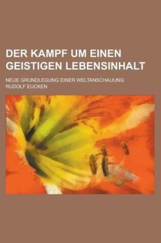 Cover of Der Kampf Um Einen Geistigen Lebensinhalt; Neue Grundlegung Einer Weltanschauung