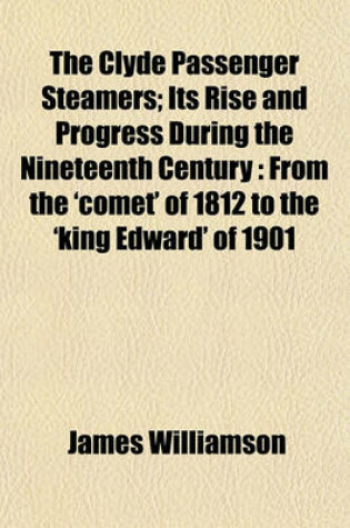 Cover of The Clyde Passenger Steamers; Its Rise and Progress During the Nineteenth Century