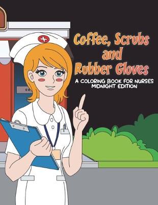 Book cover for Coffee, Scrubs and Rubber Gloves Coloring Book for Nurses Midnight Edition