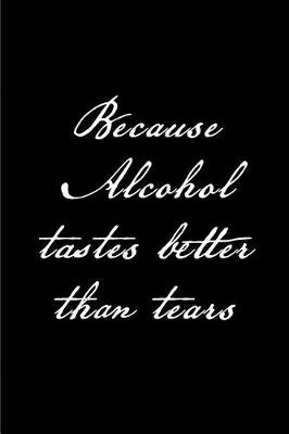 Book cover for Because Alcohol tastes better than Tears