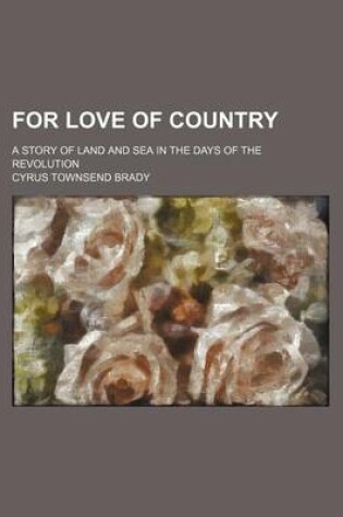 Cover of For Love of Country; A Story of Land and Sea in the Days of the Revolution