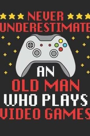 Cover of Never Underestimate An Old Man Who Plays Video Games