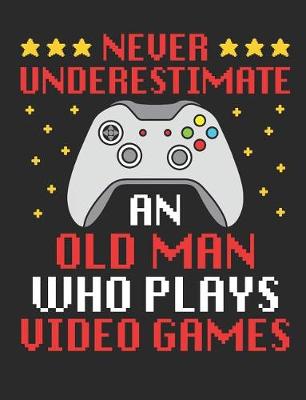 Book cover for Never Underestimate An Old Man Who Plays Video Games