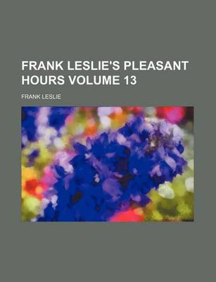 Book cover for Frank Leslie's Pleasant Hours Volume 13