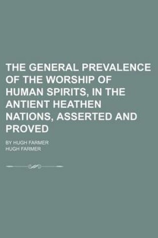 Cover of The General Prevalence of the Worship of Human Spirits, in the Antient Heathen Nations, Asserted and Proved; By Hugh Farmer