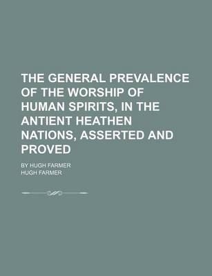 Book cover for The General Prevalence of the Worship of Human Spirits, in the Antient Heathen Nations, Asserted and Proved; By Hugh Farmer