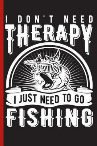 Cover of I Don't Need Therapy I Just Need to Go Fishing