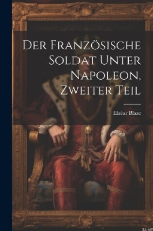 Cover of Der französische Soldat unter Napoleon, Zweiter Teil