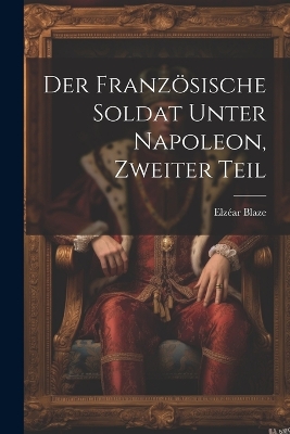 Book cover for Der französische Soldat unter Napoleon, Zweiter Teil